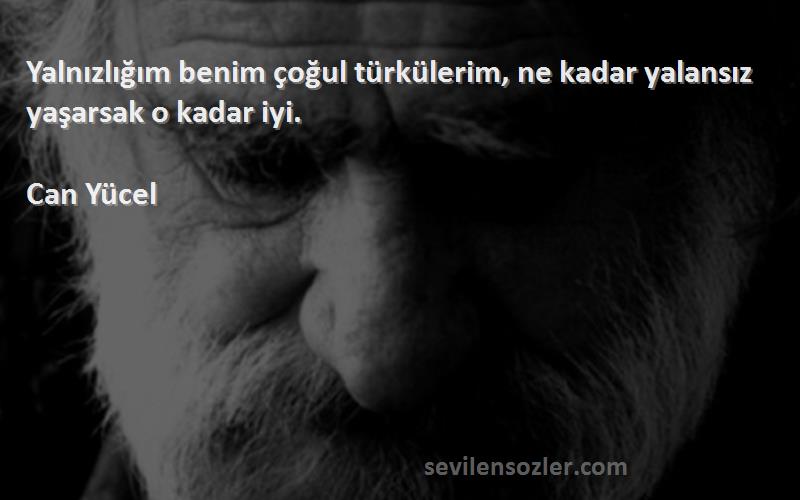 Can Yücel - Yalnızlığım benim çoğul türkülerim, ne kadar yalansız yaşarsak o kadar iyi.