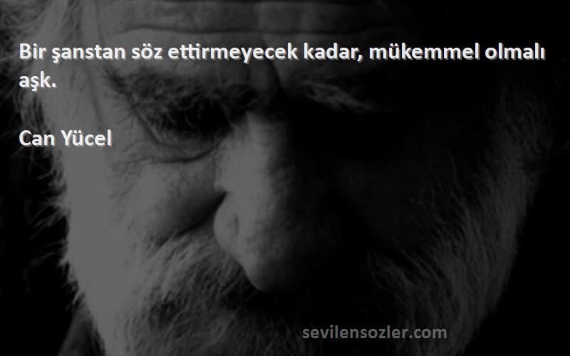 Can Yücel - Bir şanstan söz ettirmeyecek kadar, mükemmel olmalı aşk.