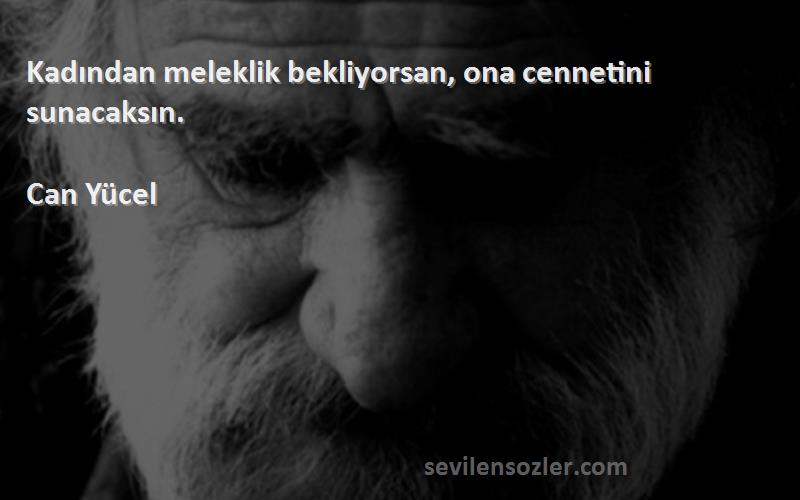 Can Yücel - Kadından meleklik bekliyorsan, ona cennetini sunacaksın.