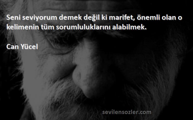Can Yücel - Seni seviyorum demek değil ki marifet, önemli olan o kelimenin tüm sorumluluklarını alabilmek.