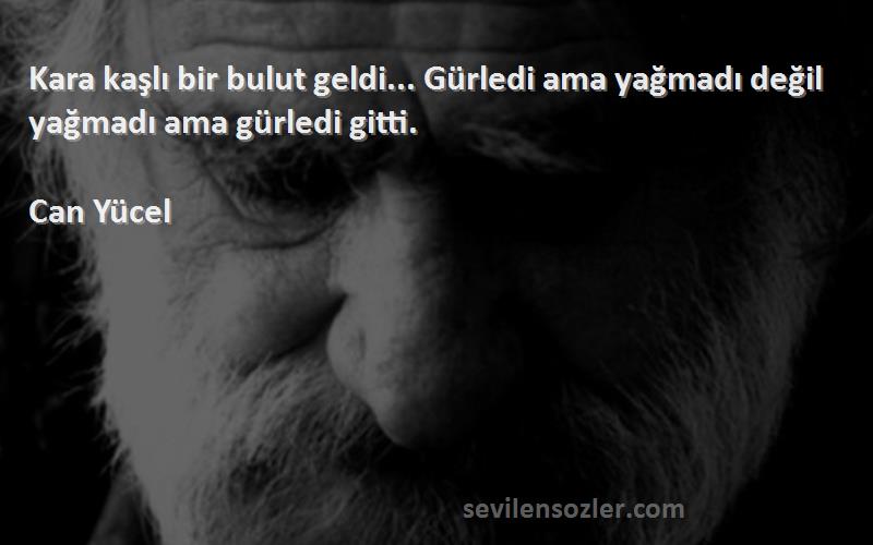 Can Yücel - Kara kaşlı bir bulut geldi... Gürledi ama yağmadı değil yağmadı ama gürledi gitti.