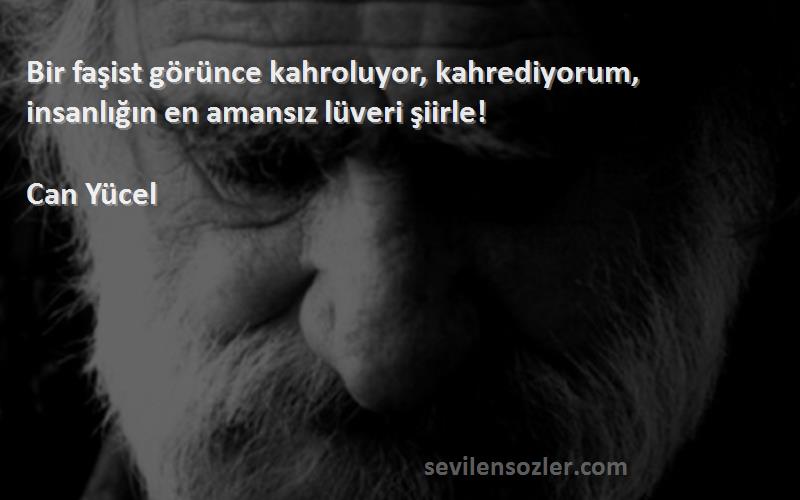 Can Yücel - Bir faşist görünce kahroluyor, kahrediyorum, insanlığın en amansız lüveri şiirle!