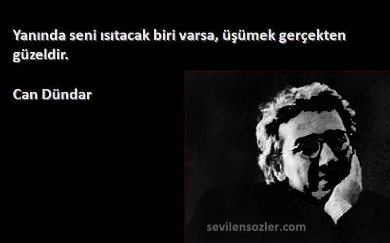 Can Dündar - Yanında seni ısıtacak biri varsa, üşümek gerçekten güzeldir.
