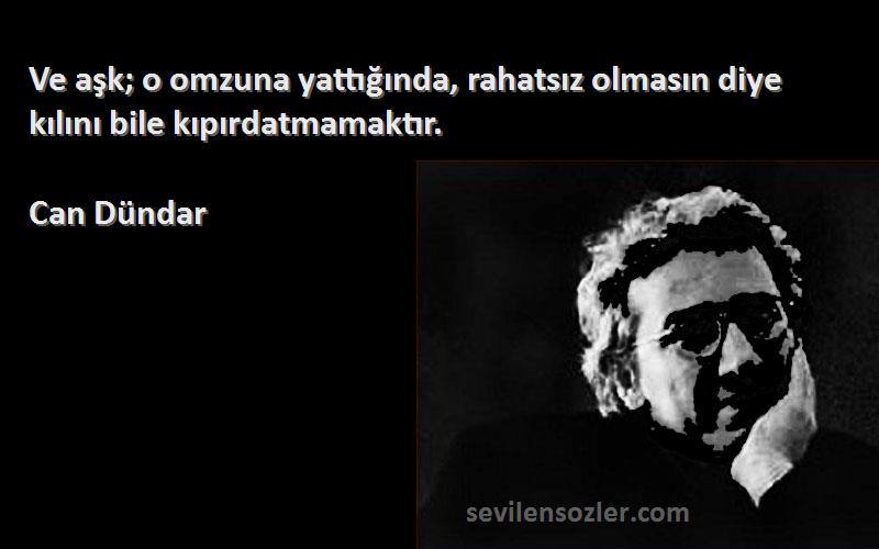 Can Dündar - Ve aşk; o omzuna yattığında, rahatsız olmasın diye kılını bile kıpırdatmamaktır.