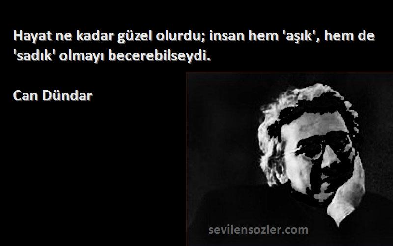 Can Dündar - Hayat ne kadar güzel olurdu; insan hem 'aşık', hem de 'sadık' olmayı becerebilseydi.