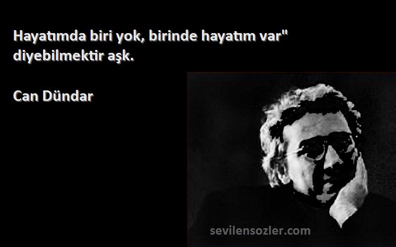 Can Dündar - Hayatımda biri yok, birinde hayatım var diyebilmektir aşk.