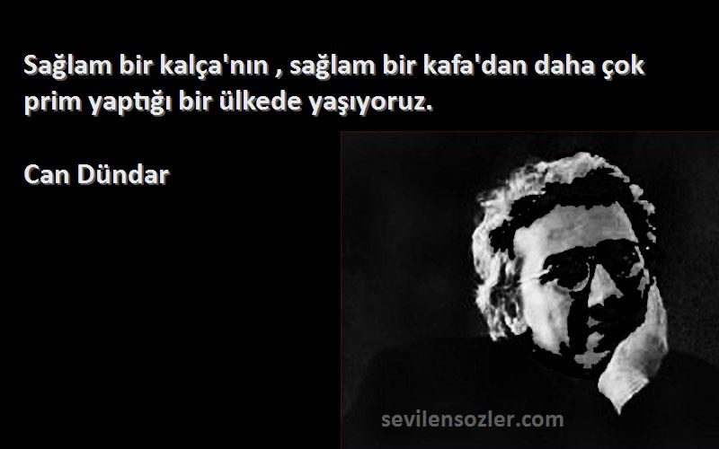 Can Dündar - Sağlam bir kalça'nın , sağlam bir kafa'dan daha çok prim yaptığı bir ülkede yaşıyoruz.