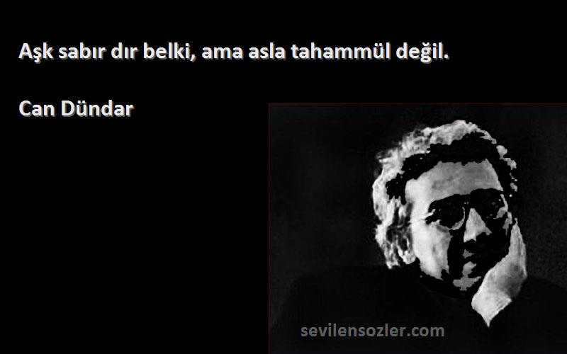 Can Dündar Sözleri 
Aşk sabır dır belki, ama asla tahammül değil.