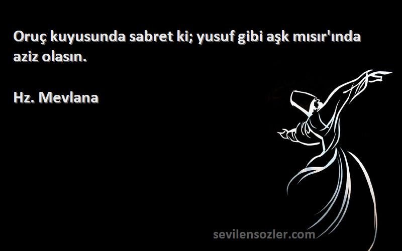 Hz. Mevlana - Oruç kuyusunda sabret ki; yusuf gibi aşk mısır'ında aziz olasın.