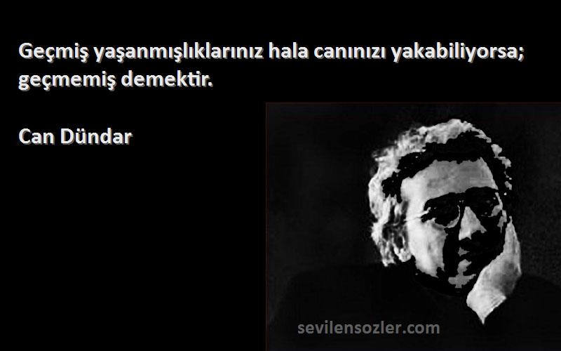 Can Dündar - Geçmiş yaşanmışlıklarınız hala canınızı yakabiliyorsa; geçmemiş demektir.