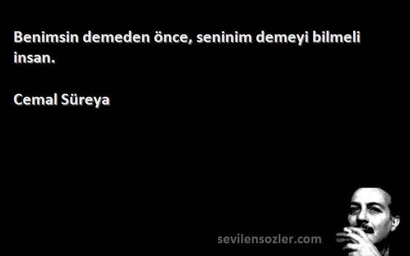 Cemal Süreya - Benimsin demeden önce, seninim demeyi bilmeli insan.