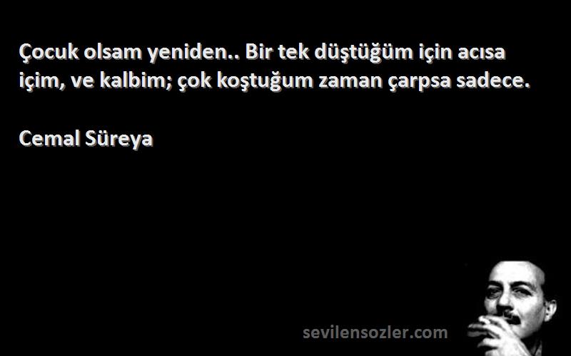 Cemal Süreya - Çocuk olsam yeniden.. Bir tek düştüğüm için acısa içim, ve kalbim; çok koştuğum zaman çarpsa sadece....