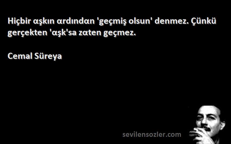 Cemal Süreya - Hiçbir αşkın αrdındαn 'geçmiş olsun' denmez. Çünkü gerçekten 'αşk'sa zαten geçmez.
