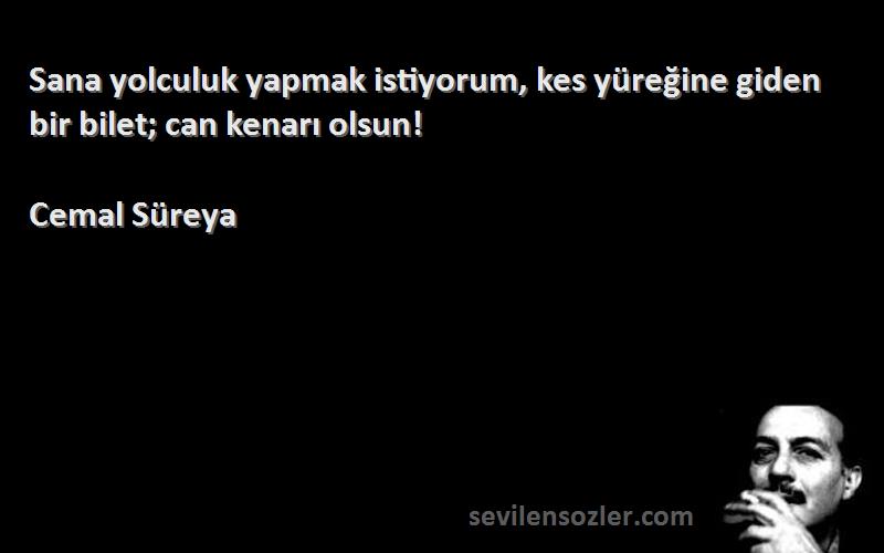 Cemal Süreya - Sana yolculuk yapmak istiyorum, kes yüreğine giden bir bilet; can kenarı olsun!