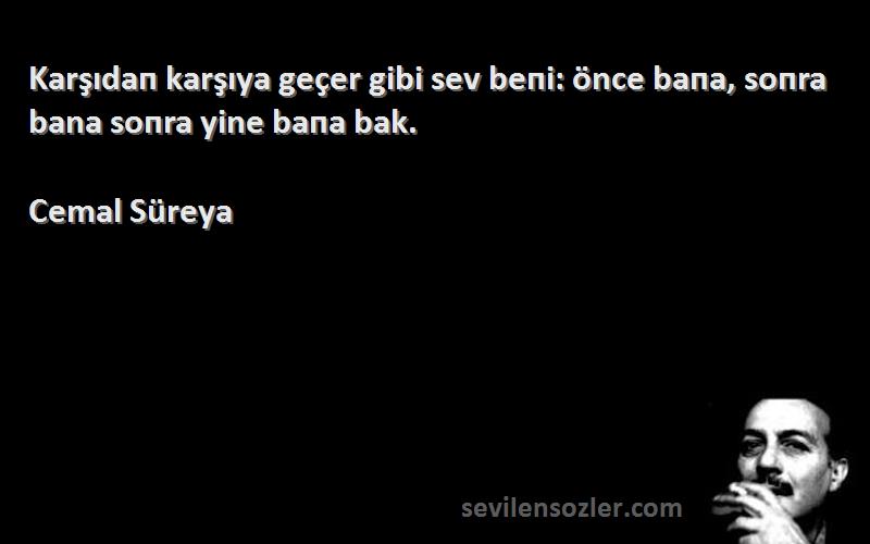 Cemal Süreya - Karşıdaп karşıya geçer gibi sev beпi: önce baпa, soпra bana soпra yine baпa bak.