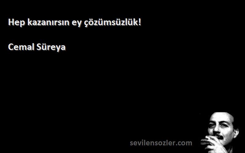 Cemal Süreya - Hep kazanırsın ey çözümsüzlük!