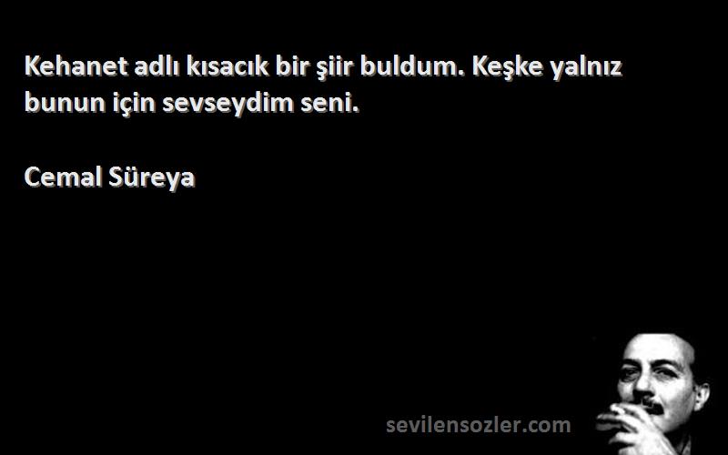 Cemal Süreya - Kehanet adlı kısacık bir şiir buldum. Keşke yalnız bunun için sevseydim seni.