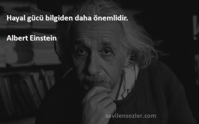 Albert Einstein - Hayal gücü bilgiden daha önemlidir.