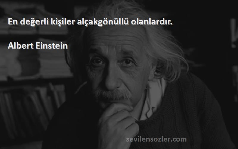 Albert Einstein - En değerli kişiler alçakgönüllü olanlardır.