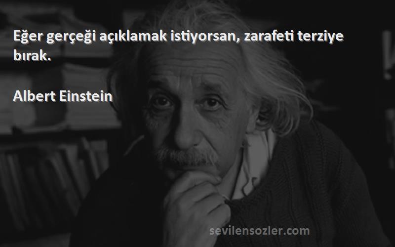 Albert Einstein - Eğer gerçeği açıklamak istiyorsan, zarafeti terziye bırak.