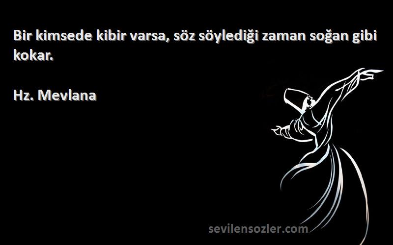 Hz. Mevlana - Bir kimsede kibir varsa, söz söylediği zaman soğan gibi kokar.