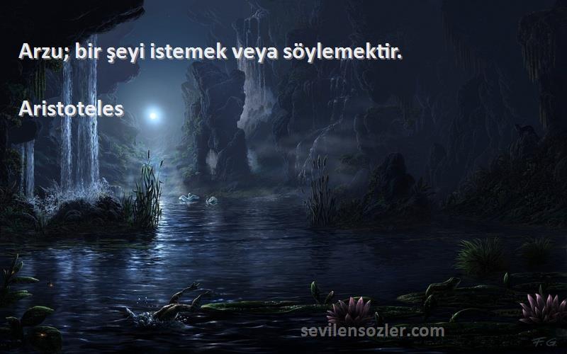 Aristoteles Sözleri 
Arzu; bir şeyi istemek veya söylemektir.