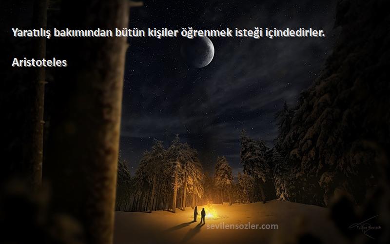 Aristoteles - Yaratılış bakımından bütün kişiler öğrenmek isteği içindedirler.