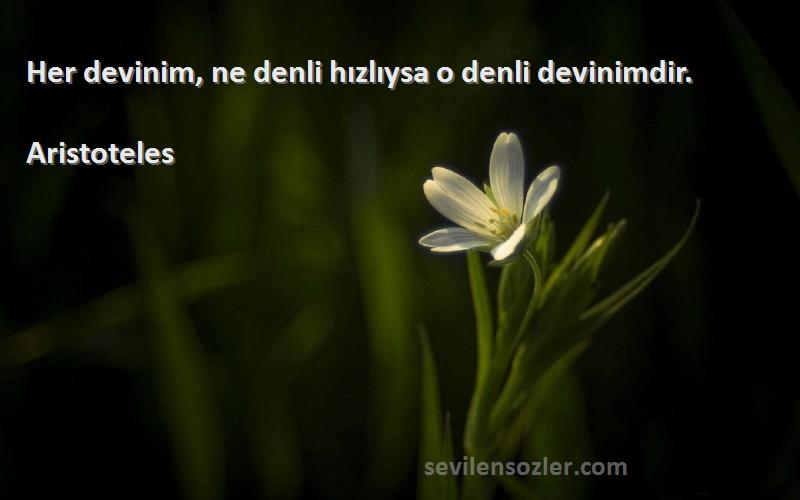 Aristoteles Sözleri 
Her devinim, ne denli hızlıysa o denli devinimdir.