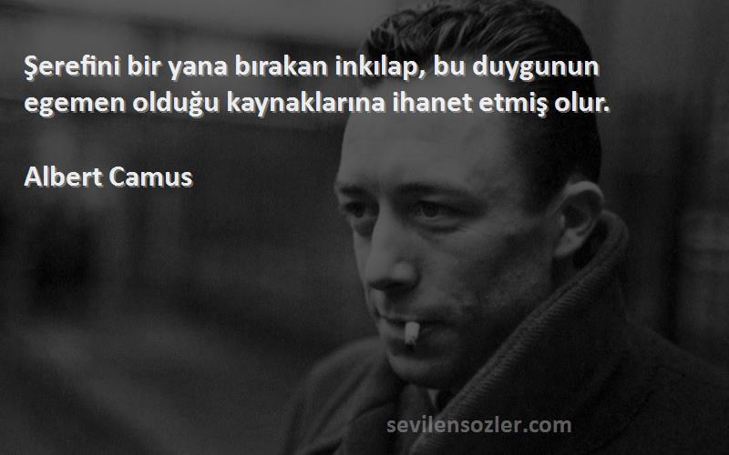 Albert Camus - Şerefini bir yana bırakan inkılap, bu duygunun egemen olduğu kaynaklarına ihanet etmiş olur.