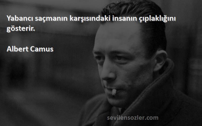 Albert Camus - Yabancı saçmanın karşısındaki insanın çıplaklığını gösterir.