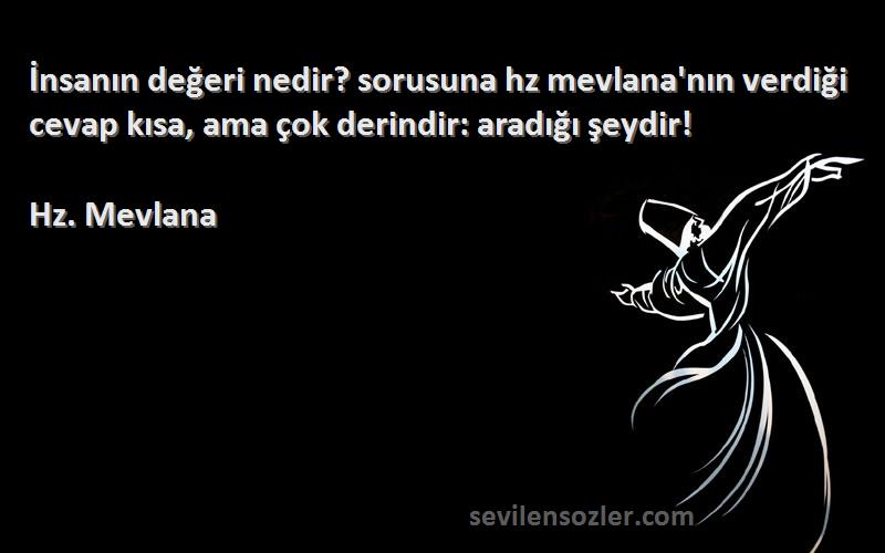Hz. Mevlana - İnsanın değeri nedir? sorusuna hz mevlana'nın verdiği cevap kısa, ama çok derindir: aradığı şeydir!