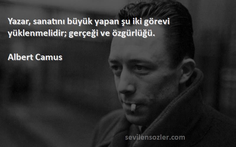 Albert Camus - Yazar, sanatını büyük yapan şu iki görevi yüklenmelidir; gerçeği ve özgürlüğü.