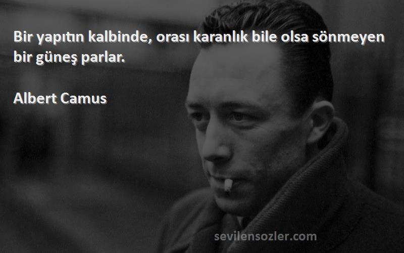 Albert Camus - Bir yapıtın kalbinde, orası karanlık bile olsa sönmeyen bir güneş parlar.