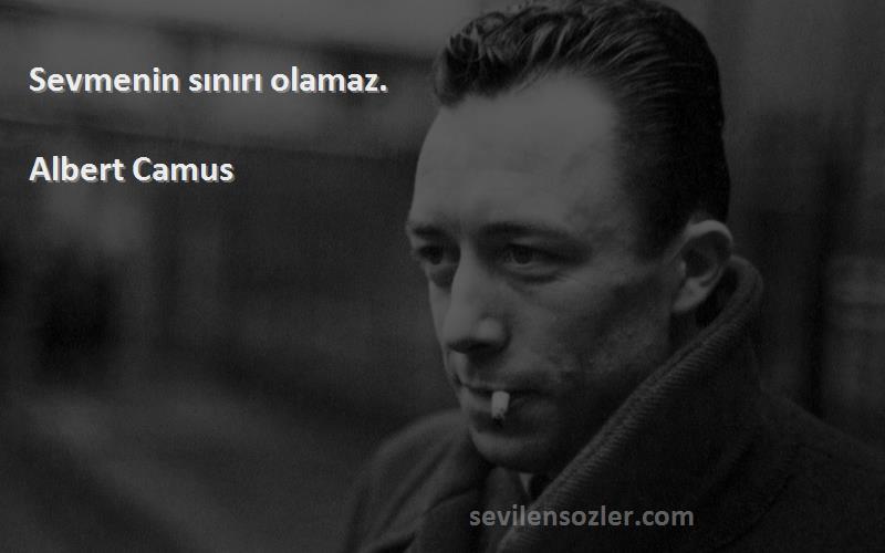 Albert Camus Sözleri 
Sevmenin sınırı olamaz.