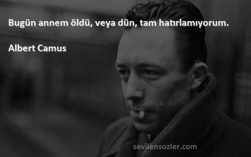 Albert Camus Sözleri 
Bugün annem öldü, veya dün, tam hatırlamıyorum.