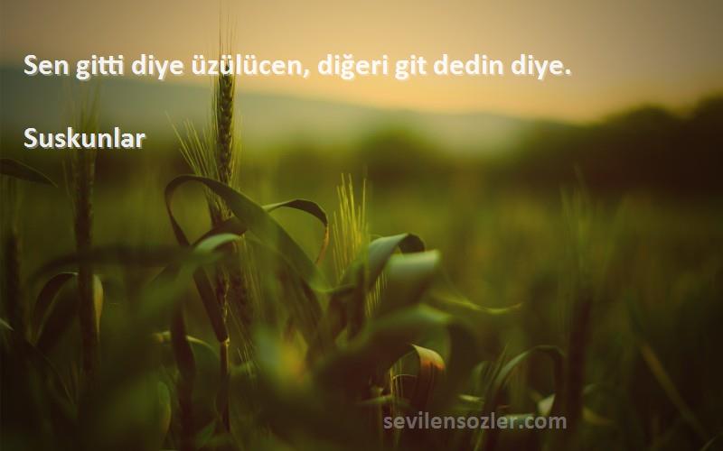 Suskunlar - Sen gitti diye üzülücen, diğeri git dedin diye.