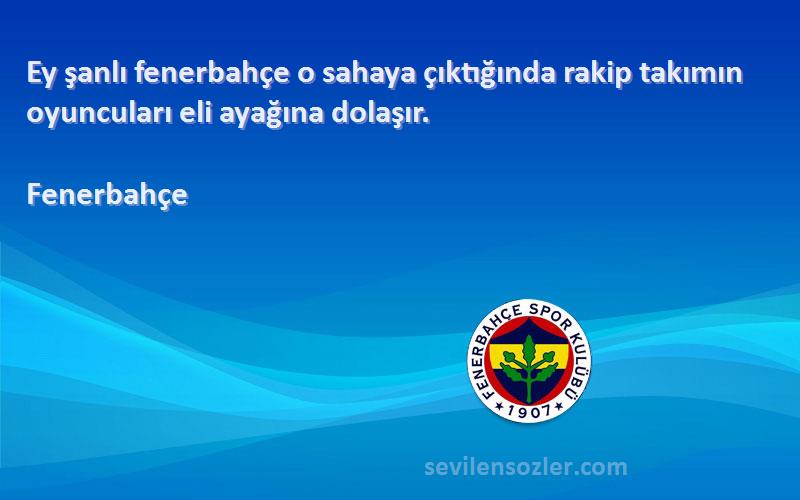 Fenerbahçe - Ey şanlı fenerbahçe o sahaya çıktığında rakip takımın oyuncuları eli ayağına dolaşır.