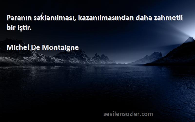 Michel De Montaigne - Paranın saklanılması, kazanılmasından daha zahmetli bir iştir.