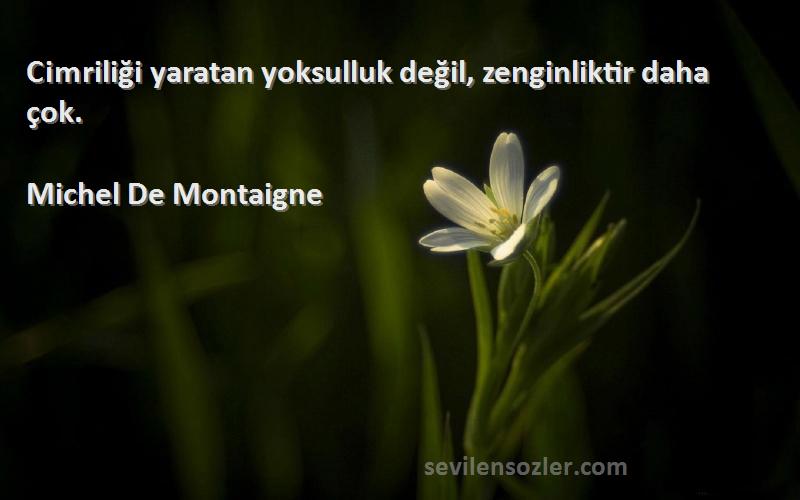 Michel De Montaigne - Cimriliği yaratan yoksulluk değil, zenginliktir daha çok.
