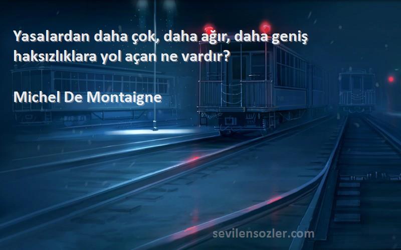 Michel De Montaigne - Yasalardan daha çok, daha ağır, daha geniş haksızlıklara yol açan ne vardır?