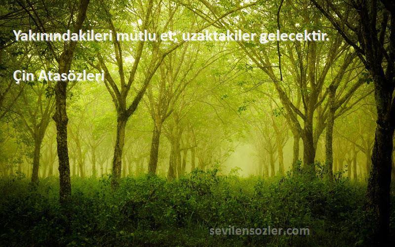 Çin Atasözleri - Yakınındakileri mutlu et, uzaktakiler gelecektir.