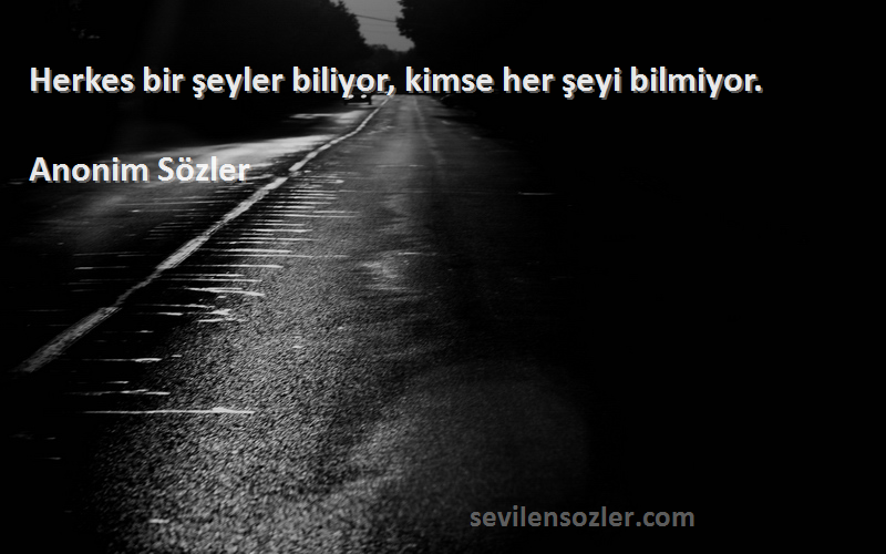Anonim Sözler - Herkes bir şeyler biliyor, kimse her şeyi bilmiyor.