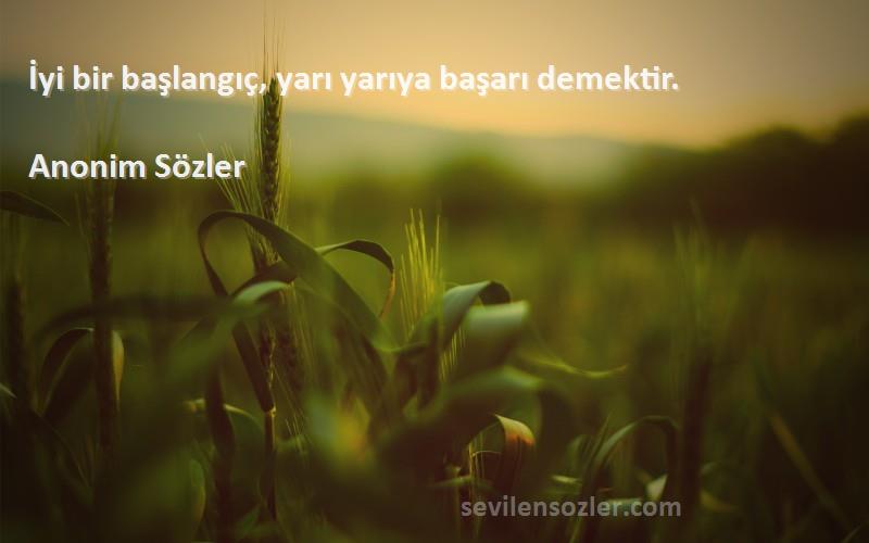 Anonim Sözler - İyi bir başlangıç, yarı yarıya başarı demektir.