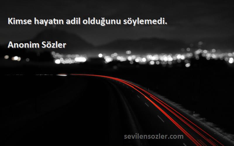 Anonim Sözler - Kimse hayatın adil olduğunu söylemedi.