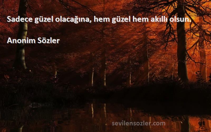 Anonim Sözler - Sadece güzel olacağına, hem güzel hem akıllı olsun.