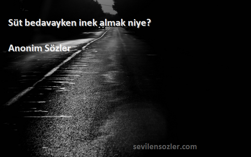 Anonim Sözler - Süt bedavayken inek almak niye?