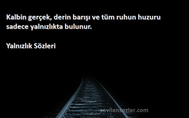 Yalnızlık  - Kalbin gerçek, derin barışı ve tüm ruhun huzuru sadece yalnızlıkta bulunur.
