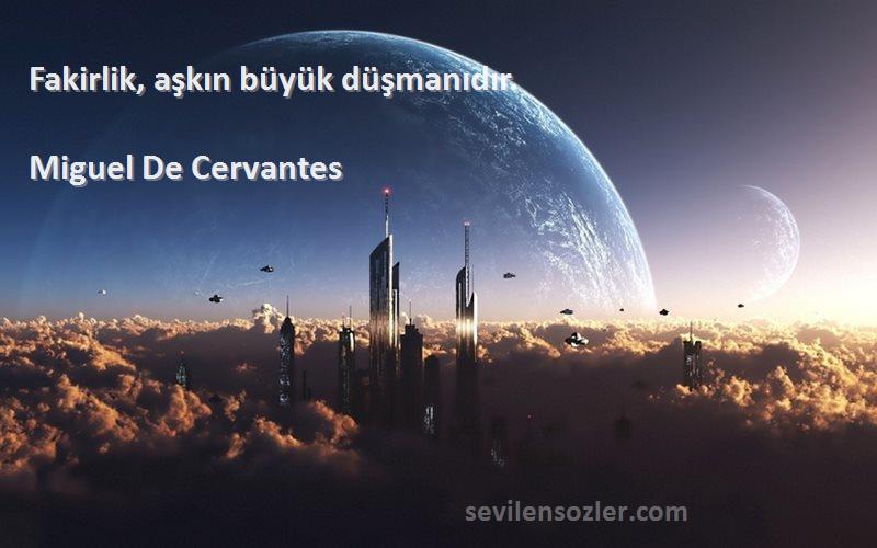 Miguel De Cervantes Sözleri 
Fakirlik, aşkın büyük düşmanıdır.