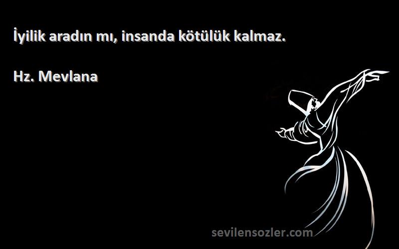 Hz. Mevlana - İyilik aradın mı, insanda kötülük kalmaz.