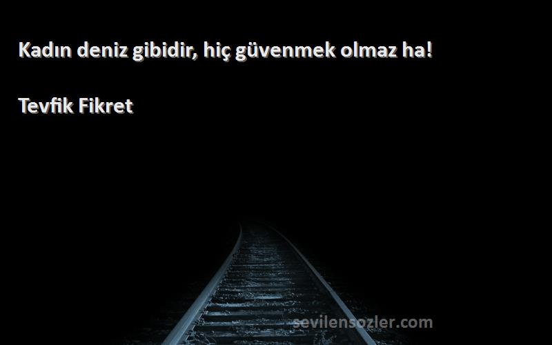 Tevfik Fikret - Kadın deniz gibidir, hiç güvenmek olmaz ha!